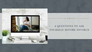 6 Questions to Ask Yourself Before Divorce