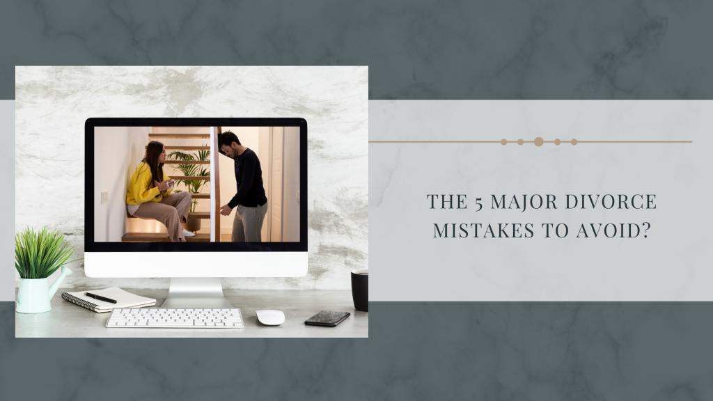 The 5 Major Divorce Mistakes To Avoid?